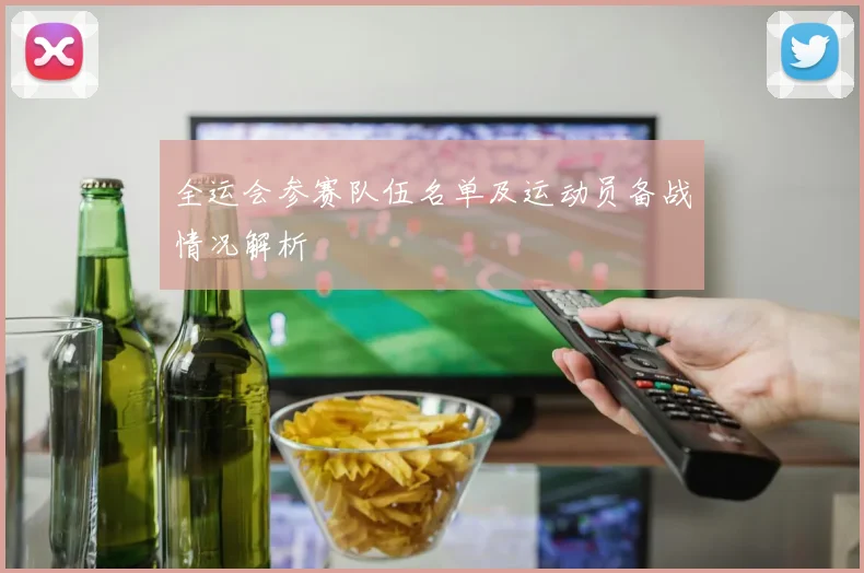 全运会参赛队伍名单及运动员备战情况解析