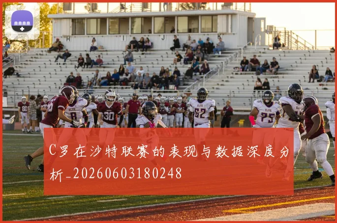 C罗在沙特联赛的表现与数据深度分析_20260603180248