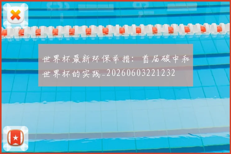 世界杯最新环保举措：首届碳中和世界杯的实践_20260603221232